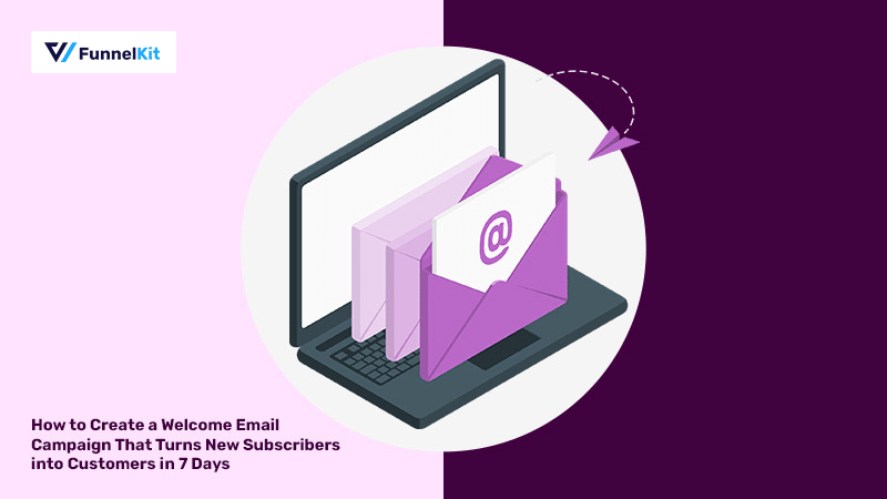 How to Create a Welcome Email Campaign That Turns New Subscribers into Customers in 7 Days?