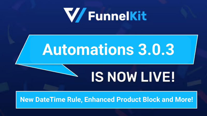 FunnelKit Automations 3.0.3: New DateTime Rules, Enhanced Product Block, and More!