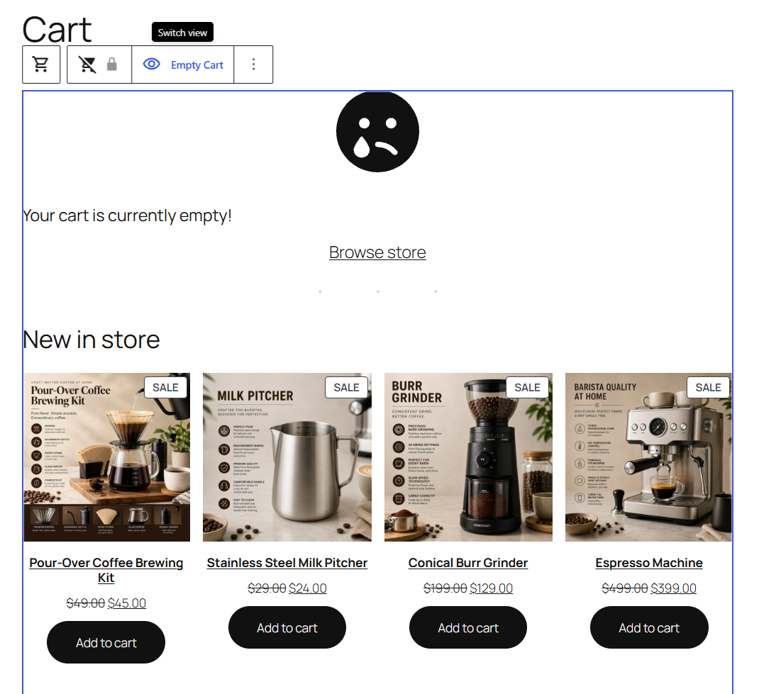 Click the eye icon and switch to Empty Cart. By default, you'll get a simple message and a Browse store button. Most stores leave it as-is, but this is an easy part of the cart to improve.